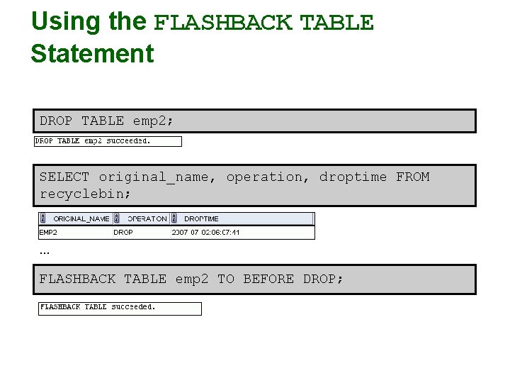 Using the FLASHBACK TABLE Statement DROP TABLE emp 2; SELECT original_name, operation, droptime FROM Using the FLASHBACK TABLE Statement DROP TABLE emp 2; SELECT original_name, operation, droptime FROM