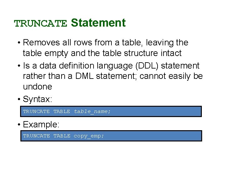 TRUNCATE Statement • Removes all rows from a table, leaving the table empty and TRUNCATE Statement • Removes all rows from a table, leaving the table empty and