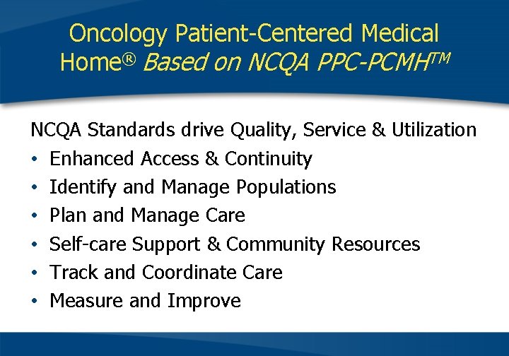 Oncology Patient-Centered Medical Home® Based on NCQA PPC-PCMHTM NCQA Standards drive Quality, Service &