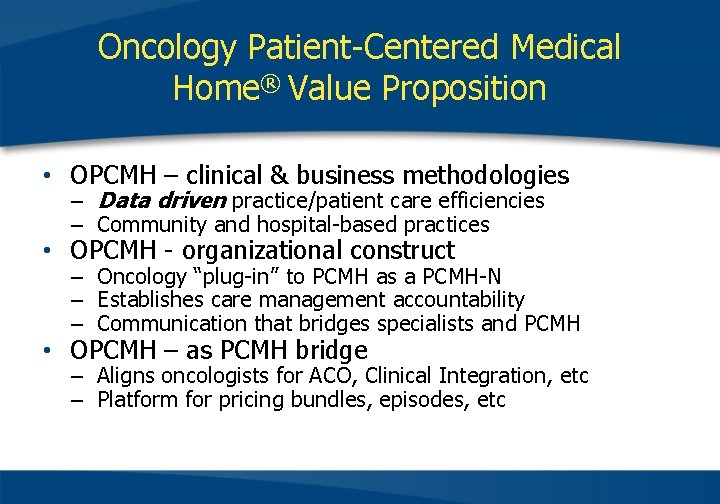 Oncology Patient-Centered Medical Home® Value Proposition • OPCMH – clinical & business methodologies –