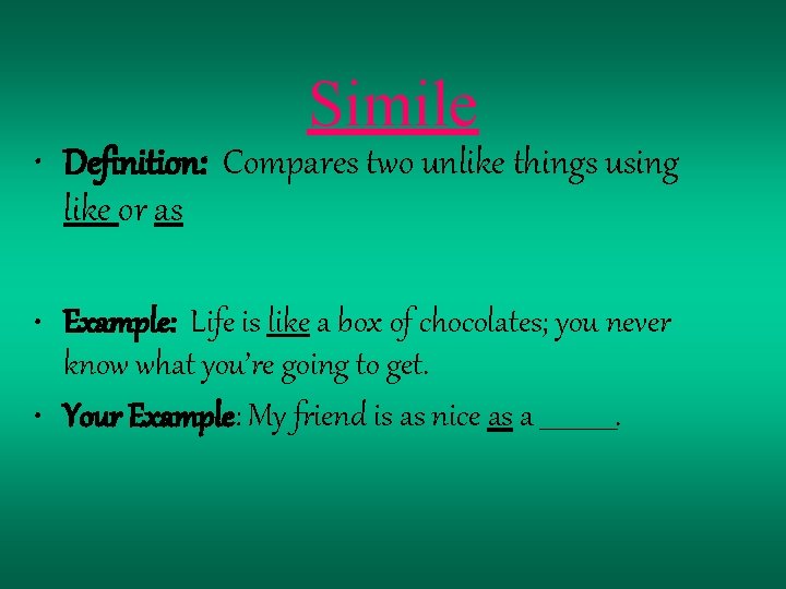 Simile • Definition: Compares two unlike things using like or as • Example: Life