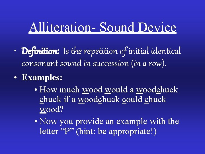 Alliteration- Sound Device • Definition: Is the repetition of initial identical consonant sound in