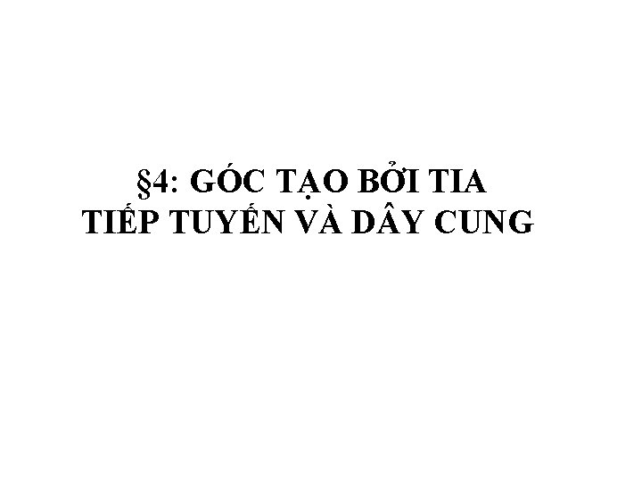 § 4: GÓC TẠO BỞI TIA TIẾP TUYẾN VÀ D Y CUNG 