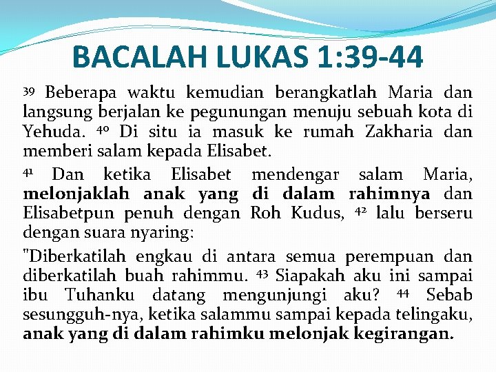 BACALAH LUKAS 1: 39 -44 Beberapa waktu kemudian berangkatlah Maria dan langsung berjalan ke