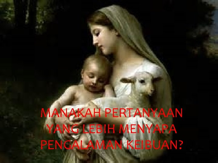 MANAKAH PERTANYAAN YANG LEBIH MENYAPA PENGALAMAN KEIBUAN? 