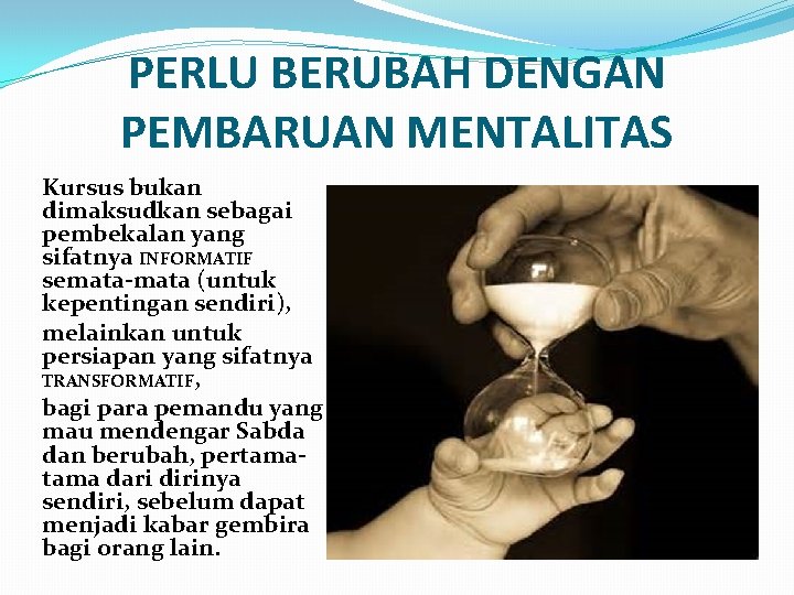 PERLU BERUBAH DENGAN PEMBARUAN MENTALITAS Kursus bukan dimaksudkan sebagai pembekalan yang sifatnya INFORMATIF semata-mata