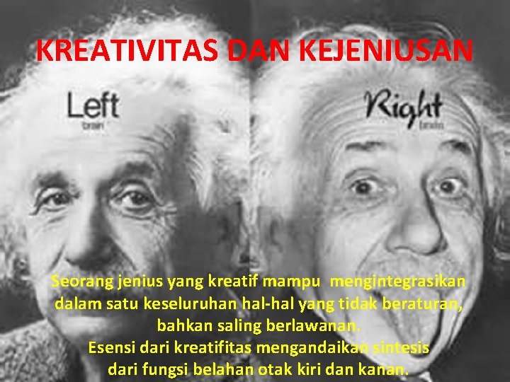 KREATIVITAS DAN KEJENIUSAN Seorang jenius yang kreatif mampu mengintegrasikan dalam satu keseluruhan hal-hal yang