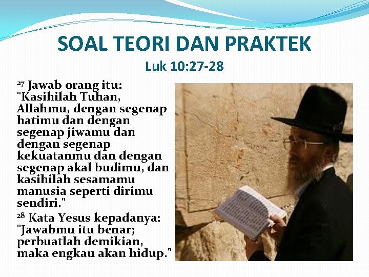 SOAL TEORI DAN PRAKTEK Luk 10: 27 -28 Jawab orang itu: "Kasihilah Tuhan, Allahmu,