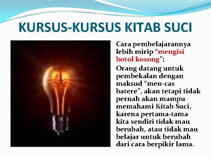 KURSUS-KURSUS KITAB SUCI Cara pembelajarannya lebih mirip “mengisi botol kosong”: Orang datang untuk pembekalan