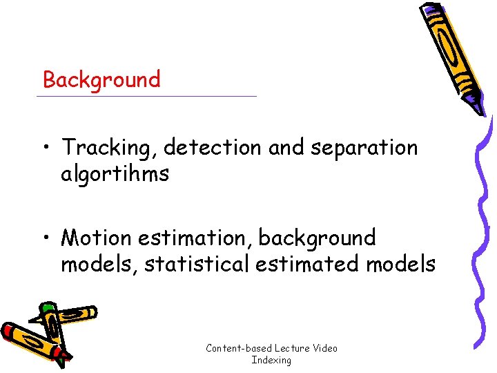 Background • Tracking, detection and separation algortihms • Motion estimation, background models, statistical estimated