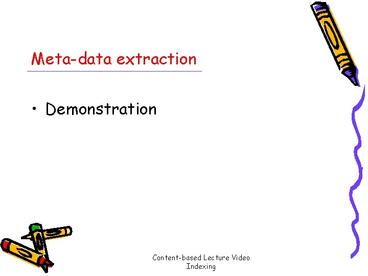 Meta-data extraction • Demonstration Content-based Lecture Video Indexing 