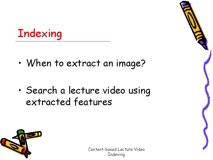 Indexing • When to extract an image? • Search a lecture video using extracted