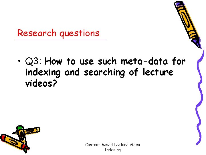 Research questions • Q 3: How to use such meta-data for indexing and searching