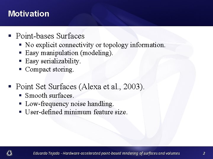 Motivation § Point-bases Surfaces § § No explicit connectivity or topology information. Easy manipulation