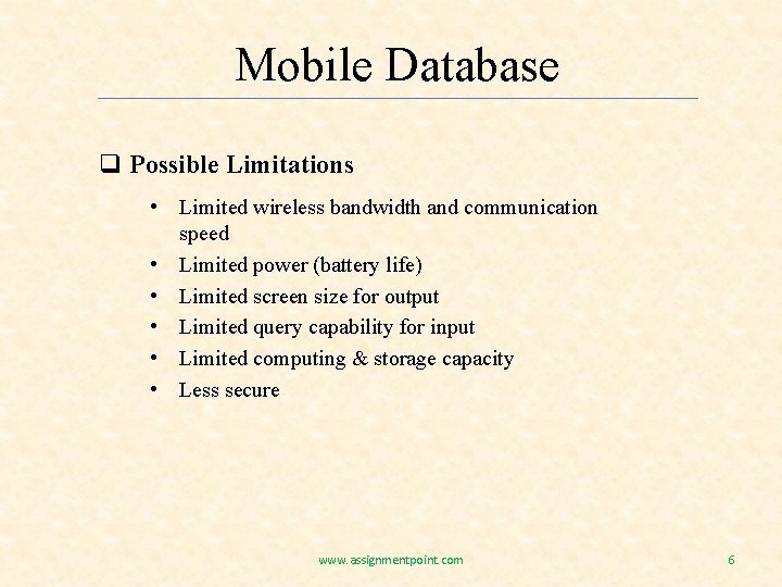 Mobile Database q Possible Limitations • Limited wireless bandwidth and communication speed • Limited