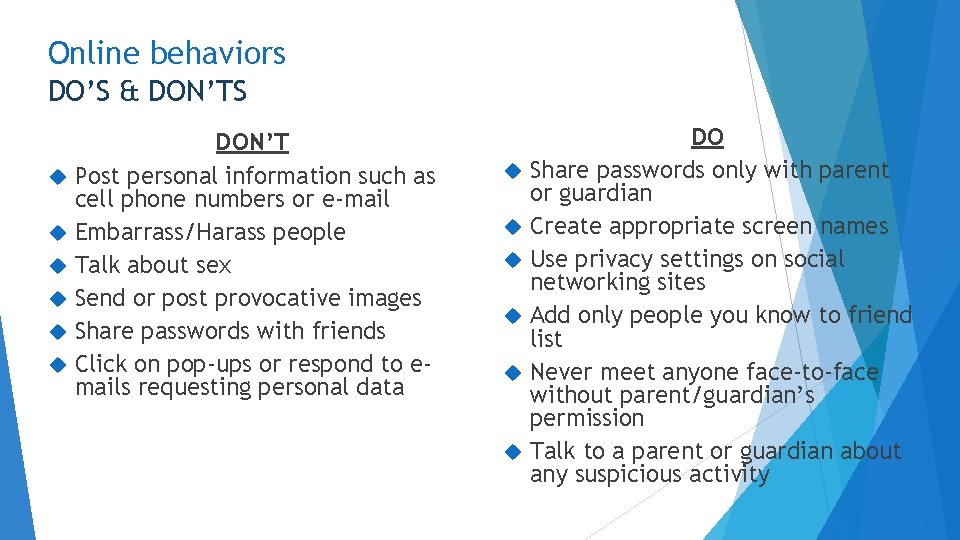 Online behaviors DO’S & DON’TS DON’T Post personal information such as cell phone numbers