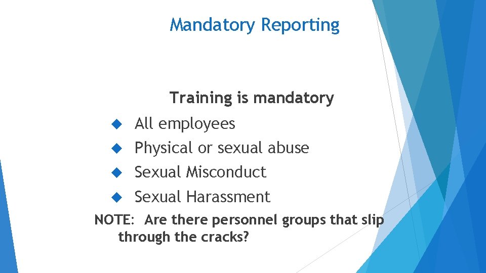 Mandatory Reporting Training is mandatory All employees Physical or sexual abuse Sexual Misconduct Sexual