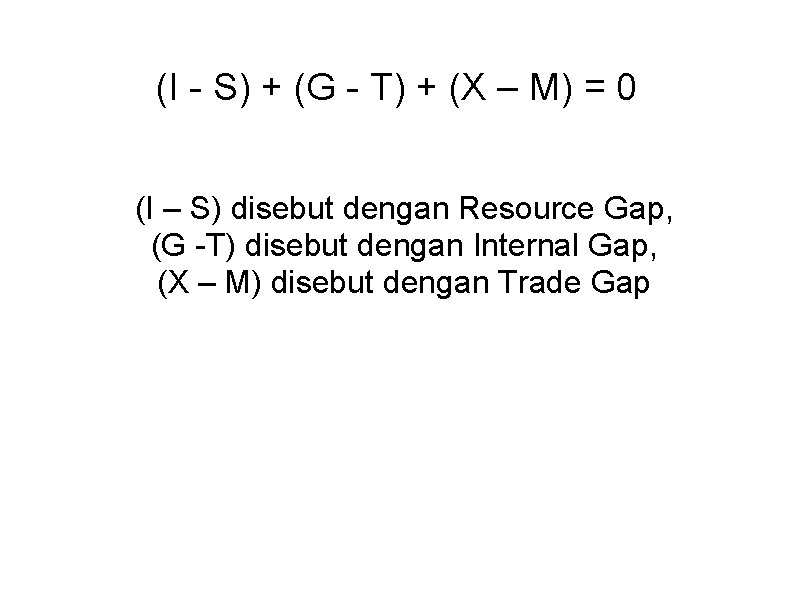 (I - S) + (G - T) + (X – M) = 0 (I