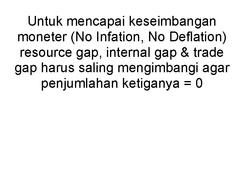 Untuk mencapai keseimbangan moneter (No Infation, No Deflation) resource gap, internal gap & trade