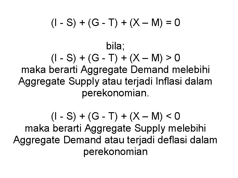 (I - S) + (G - T) + (X – M) = 0 bila;