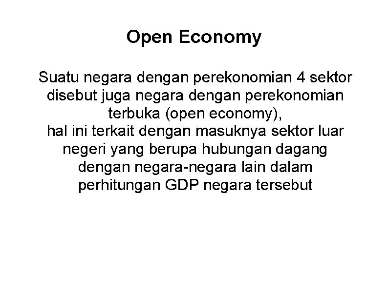 Open Economy Suatu negara dengan perekonomian 4 sektor disebut juga negara dengan perekonomian terbuka