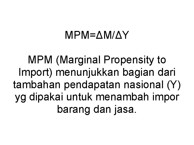 MPM=ΔM/ΔY MPM (Marginal Propensity to Import) menunjukkan bagian dari tambahan pendapatan nasional (Y) yg