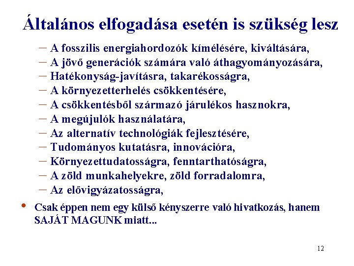 Általános elfogadása esetén is szükség lesz • – A fosszilis energiahordozók kímélésére, kiváltására, –