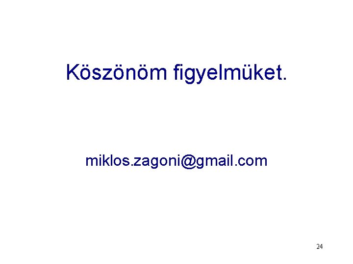 Köszönöm figyelmüket. miklos. zagoni@gmail. com 24 