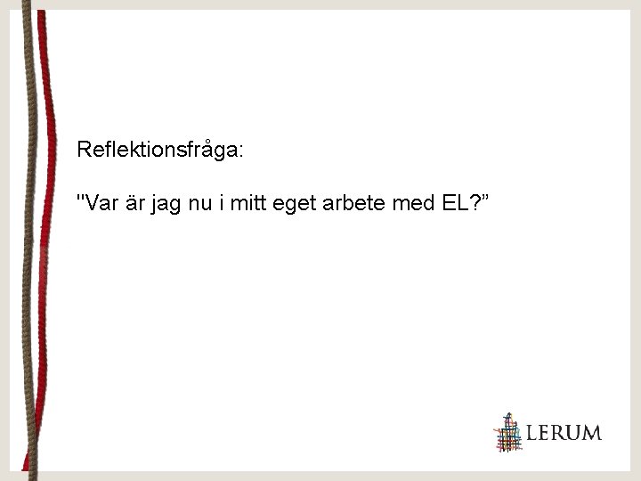 Reflektionsfråga: "Var är jag nu i mitt eget arbete med EL? ” 