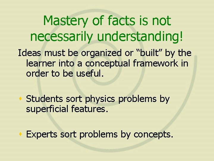 Mastery of facts is not necessarily understanding! Ideas must be organized or “built” by