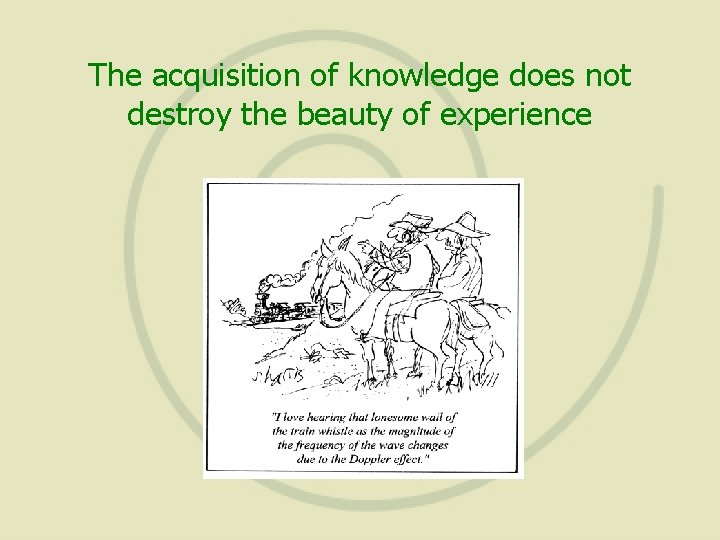 The acquisition of knowledge does not destroy the beauty of experience 