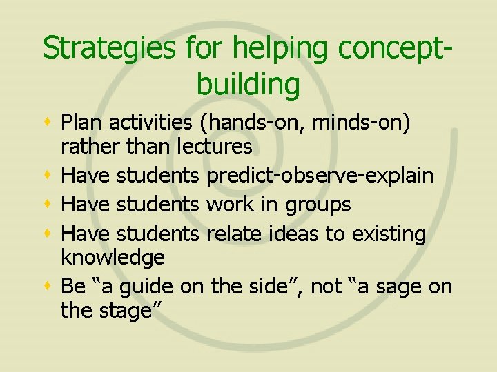 Strategies for helping conceptbuilding s Plan activities (hands-on, minds-on) rather than lectures s Have