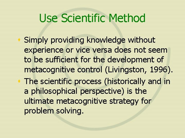 Use Scientific Method s Simply providing knowledge without experience or vice versa does not