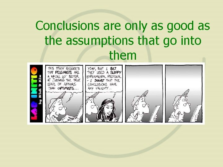 Conclusions are only as good as the assumptions that go into them 