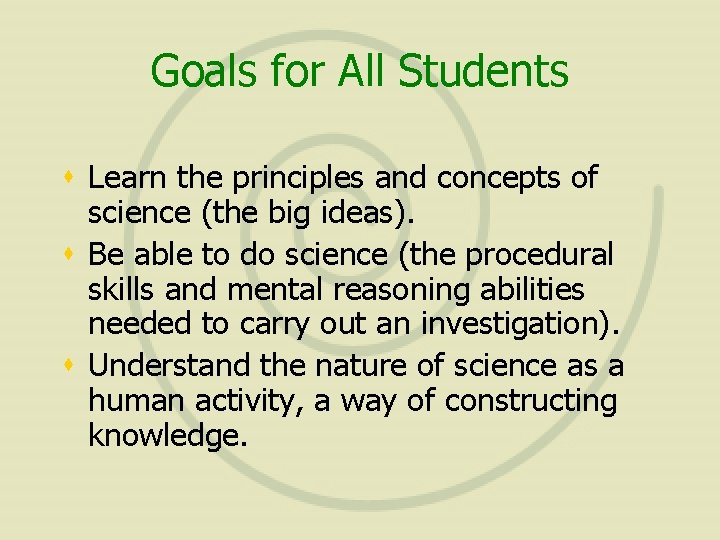 Goals for All Students s Learn the principles and concepts of science (the big
