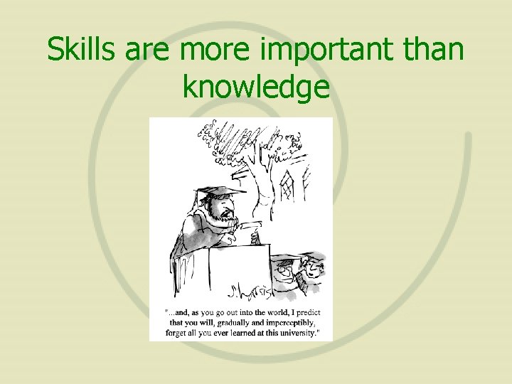 Skills are more important than knowledge 