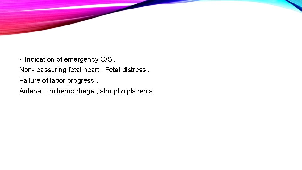  • Indication of emergency C/S. Non-reassuring fetal heart. Fetal distress. Failure of labor