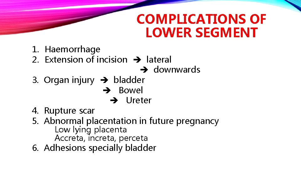 COMPLICATIONS OF LOWER SEGMENT 1. Haemorrhage 2. Extension of incision lateral downwards 3. Organ