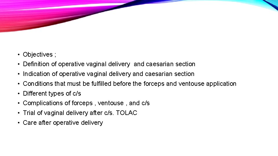  • Objectives ; • Definition of operative vaginal delivery and caesarian section •