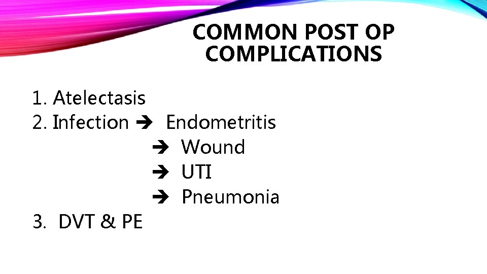 COMMON POST OP COMPLICATIONS 1. Atelectasis 2. Infection Endometritis Wound UTI Pneumonia 3. DVT