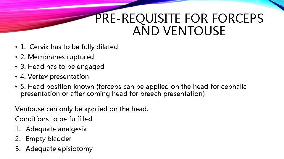 PRE-REQUISITE FORCEPS AND VENTOUSE • 1. Cervix has to be fully dilated • 2.