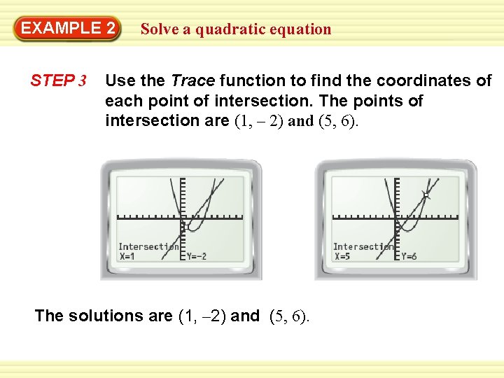 Warm-Up 2 Exercises EXAMPLE Solve a quadratic equation STEP 3 Use the Trace function Warm-Up 2 Exercises EXAMPLE Solve a quadratic equation STEP 3 Use the Trace function
