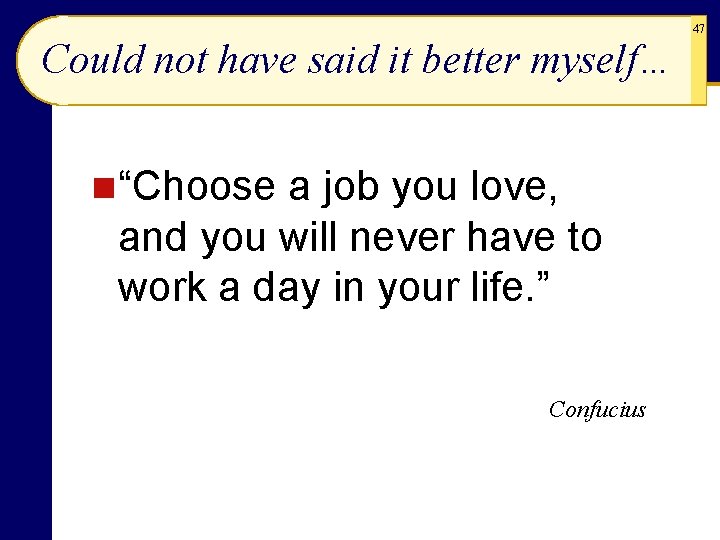 Could not have said it better myself… n “Choose a job you love, and
