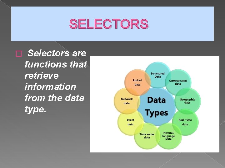 SELECTORS � Selectors are functions that retrieve information from the data type. 