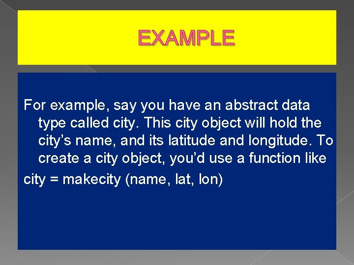 EXAMPLE For example, say you have an abstract data type called city. This city