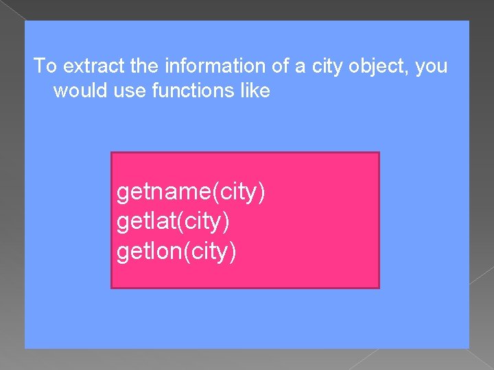 To extract the information of a city object, you would use functions like getname(city)