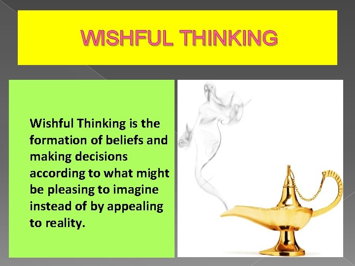 WISHFUL THINKING Wishful Thinking is the formation of beliefs and making decisions according to