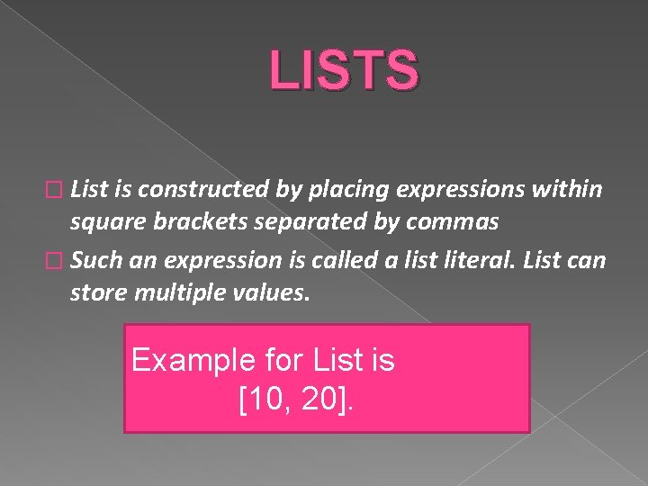 LISTS � List is constructed by placing expressions within square brackets separated by commas