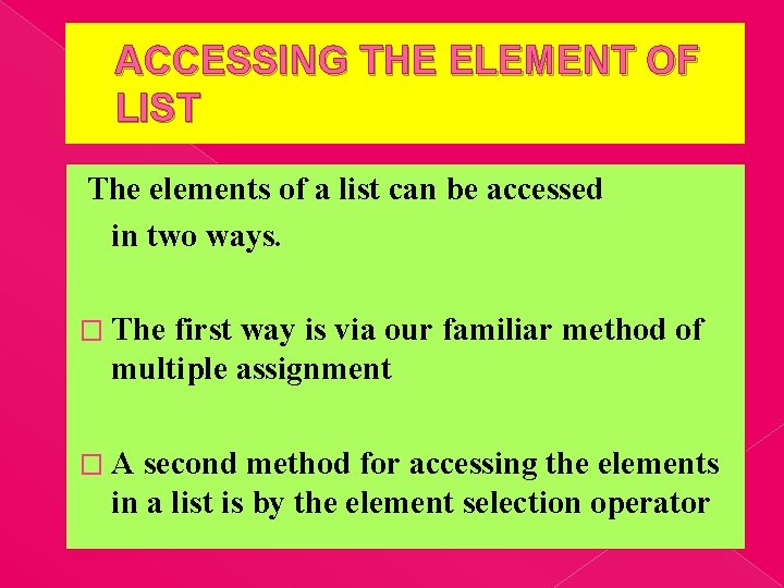 ACCESSING THE ELEMENT OF LIST The elements of a list can be accessed in
