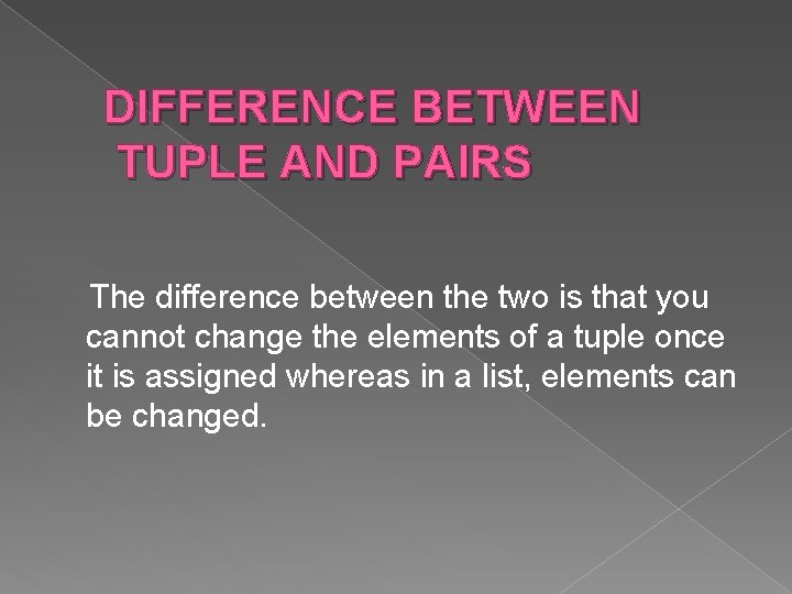 DIFFERENCE BETWEEN TUPLE AND PAIRS The difference between the two is that you cannot